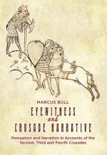 Eyewitness and Crusade Narrative: Perception and Narration in Accounts of the Second, Third and Fourth Crusades