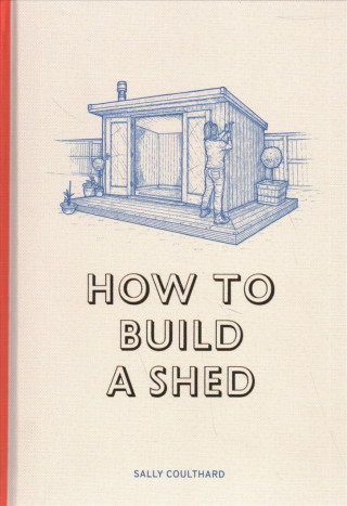 How to Build a Shed (Sally Coulthard,Lee John Phillips)()