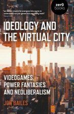 Ideology and the Virtual City - Videogames, Power Fantasies and Neoliberalism