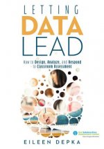 Letting Data Lead: How to Design, Analyze, and Respond to Classroom Assessment (Gain Actionable Insights Through Effective Assessment Met