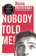 Nobody Told Me: 129 Unwritten Rules for Career Success