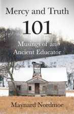 Mercy and Truth: 101 Musings of an Ancient Educator