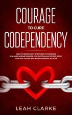 Courage to Cure Codependency: Healthy Detachment Strategies to Overcome Jealousy in Relationships, Stop Controlling Others, Boost Your Self Esteem,