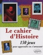 Le cahier d'Histoire - 150 jeux pour apprendre en s'amusant