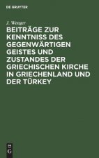 Beitrage zur Kenntniss des gegenwartigen Geistes und Zustandes der griechischen Kirche in Griechenland und der Turkey