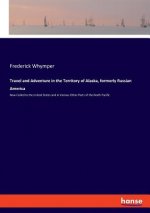 Travel and Adventure in the Territory of Alaska, formerly Russian America