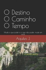 O Destino O Caminho O Tempo: Mude O Que Puder E O Que N?o Puder, Mude Em Voc?.