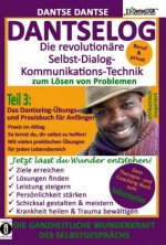 DANTSELOG - Die revolutionäre Selbst-Dialog-Kommunikations-Technik zum Lösen von Problemen. Das Dantselog-Übungs- und Praxisbuch für Anfänger. Tl.3