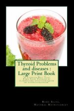 Thyroid Problems and diseases: Large Print Book: A Thyroid Diet That Fixes Your Thyroid by eliminating hypothyroidism or hyperthyroidism