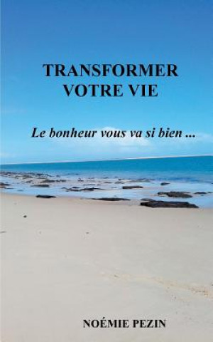 Transformer votre vie - Le bonheur vous va si bien ...