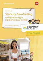 Kompetent erziehen. Stark im Berufsalltag - Resilienzstärkung für Erzieherinnen und Erzieher: Praxisband