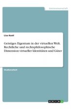 Geistiges Eigentum in der virtuellen Welt. Rechtliche und rechtsphilosophische Dimension virtueller Identitäten und Güter