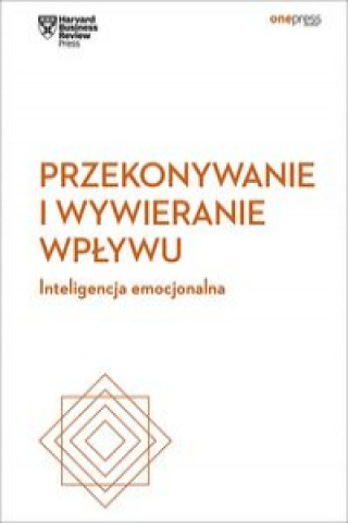 Przekonywanie i wywieranie wpływu. Inteligencja emocjonalna. Harvard Business Review