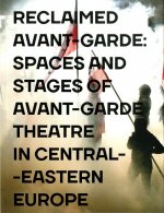 Reclaimed Avant-garde Space and Stages of Avant-garde Theatre in Central-Eastern Europe