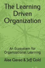 The Learning Driven Organization: An Ecosystem for Organizational Learning