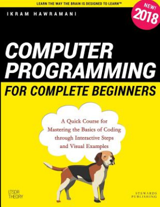Computer Programming for Complete Beginners: A Quick Course for Mastering the Basics of Coding through Interactive Steps and Visual Examples