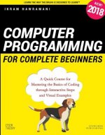 Computer Programming for Complete Beginners: A Quick Course for Mastering the Basics of Coding through Interactive Steps and Visual Examples