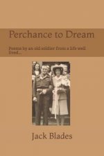 Perchance to Dream: Poems by an Old Soldier from a Life Well-Lived....