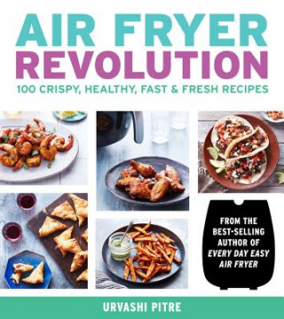 Air Fryer Revolution: 100 Crispy, Healthy, Fast & Fresh Recipes (Urvashi Pitre)(Puha kötésű)