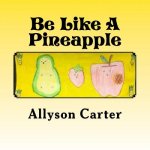 Be Like A Pineapple: Stand Tall Wear a Crown and Be Sweet On the Inside