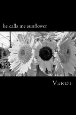 He Calls Me Sunflower: A Poetry Collection Inspired by Love, Life, and Soul