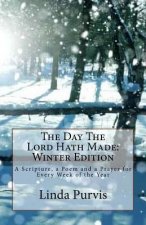 The Day The Lord Hath Made: Winter Edition: A Scripture, a Poem and a Prayer for Every Week of the Year