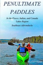 Penultimate Paddles: In the Piseco, Indian, and Canada Lakes Region: Southeast Adirondacks