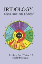 Iridology: Color, Light, and the Chakras: A Simple Guide to Chakra Healing Via the Iris