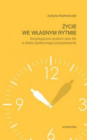 Życie we własnym rytmie Socjologiczne studium slow life w dobie społecznego przyspieszenia