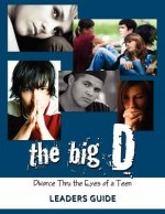 The Big D; Divorce Thru the Eyes of a Teen Leaders Guide
