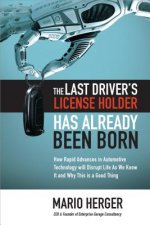 Last Driver's License Holder Has Already Been Born: How Rapid Advances in Automotive Technology will Disrupt Life As We Know It and Why This is a Good