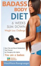 Badass Body Diet 6 Weeks Slim Down: Weight Loss Challenge, Burn Fat and Boost Metabolism Fast Forever by Changing Life Habits, You Are a Badass