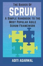 The Basics of SCRUM: A Simple Handbook to the Most Popular Agile Scrum Framework