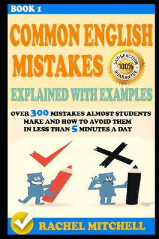 Common English Mistakes Explained with Examples: Over 300 Mistakes Almost Students Make and How to Avoid Them in Less Than 5 Minutes a Day (Book 1)