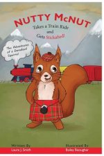 Nutty McNut Takes a Train Ride and Gets Stickafied: Adventures of a Daredevil Squirrel