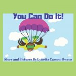 You Can Do It!: Believe in yourself. If you put your mind to it you can do it!