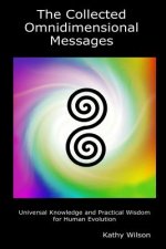 The Collected Omnidimensional Messages: Universal Knowledge and Practical Wisdom for Human Evolution