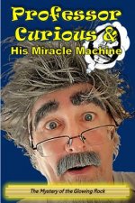 Professor Curious and His Miracle Machine: The Mystery of the Glowing Rock