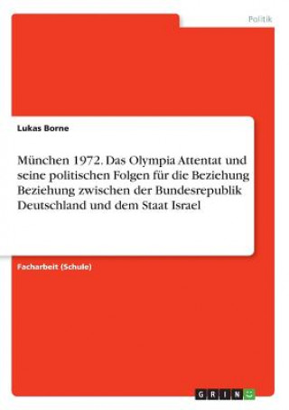 München 1972. Das Olympia Attentat und seine politischen Folgen für die Beziehung Beziehung zwischen der Bundesrepublik Deutschland und dem Staat Isra