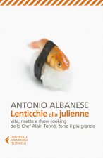 Lenticchie alla julienne. Vita, ricette e show cooking dello chef Alain Tonné, forse il pi? grande