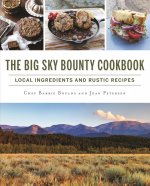 The Big Sky Bounty Cookbook: Local Ingredients and Rustic Recipes