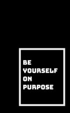 Be Yourself on Purpose: Figure Out Who You Are