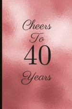 Cheers to 40 Years: A Beautiful 40th Birthday Gift and Keepsake to Write Down Special Moments