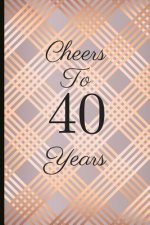 Cheers to 40 Years: A Beautiful 40th Birthday Gift and Keepsake to Write Down Special Moments