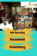 Mild Hoarding Household Inventory: Use This Book to Begin Working Through Your Hoarding Tendencies. Create Sections to 