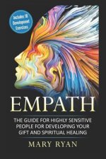 Empath: The Guide for the Highly Sensitive Person for Developing Your Gift and Spiritual Healing: Includes 10 Development Exer