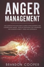 Anger Management: The Complete Psychologist's Guide to Recognizing and Controlling Anger - Develop Emotional Self-Awareness and Eliminat