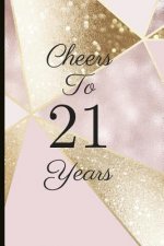 Cheers to 21 Years: A Beautiful 21th Birthday Gift and Keepsake to Write Down Special Moments