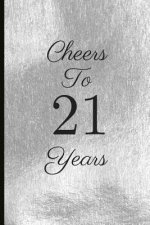 Cheers to 21 Years: A Beautiful 21th Birthday Gift and Keepsake to Write Down Special Moments