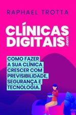 Clínicas Digitais: Como Aumentar O Crescimento Da Sua Clínica de Forma Previsível, Com Mais Segurança E Tecnologia, No Mundo Digital.